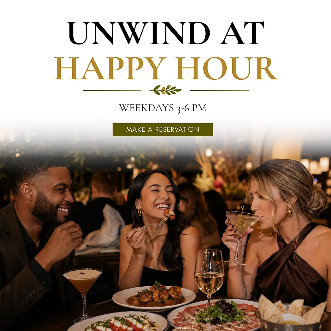Unwind at happy hour! Weekdays 3-6 pm; Make a reservation.