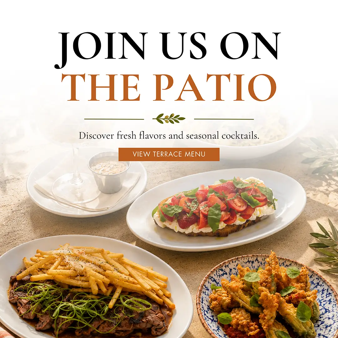Join us on the patio! Discover fresh flavors and seasonal cocktails; View terrace menu.