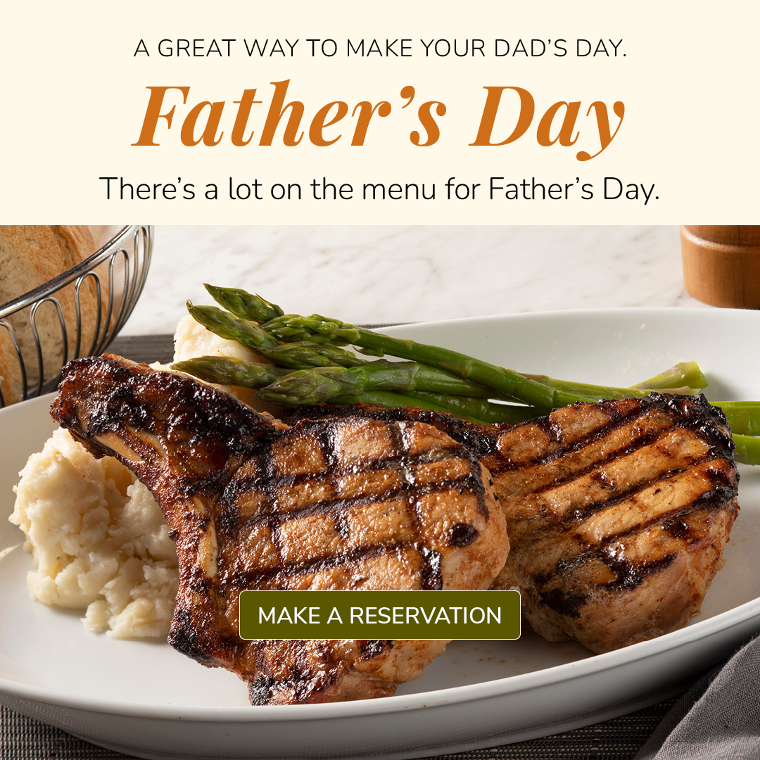 A great way to make your dad's day. Father's Day. THere's a lot on the menu for Father's Day! Make a reservation!